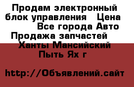 Продам электронный блок управления › Цена ­ 7 000 - Все города Авто » Продажа запчастей   . Ханты-Мансийский,Пыть-Ях г.